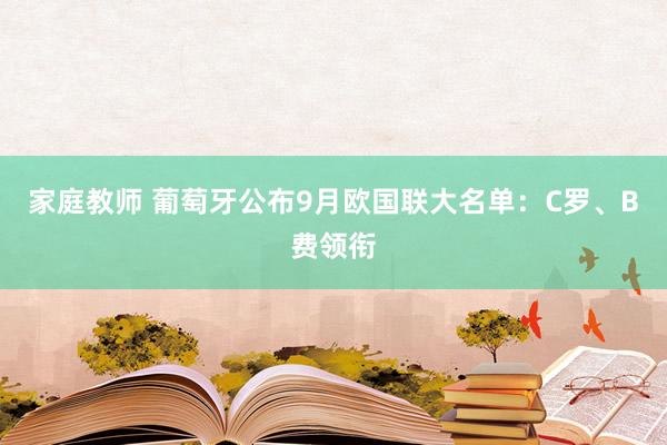 家庭教师 葡萄牙公布9月欧国联大名单:C罗、B费领衔