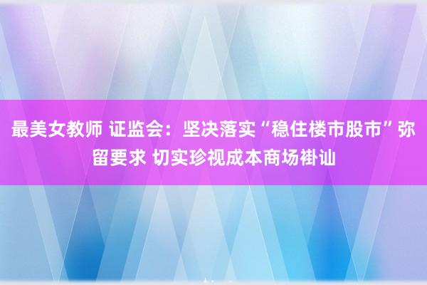 最美女教师 证监会：坚决落实“稳住楼市股市”弥留要求 切实珍视成本商场褂讪