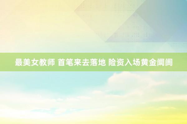 最美女教师 首笔来去落地 险资入场黄金阛阓