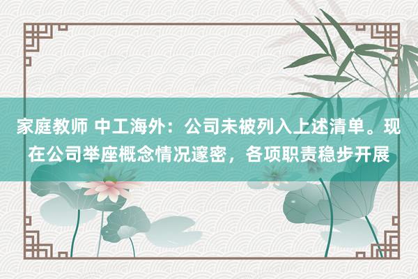 家庭教师 中工海外：公司未被列入上述清单。现在公司举座概念情况邃密，各项职责稳步开展