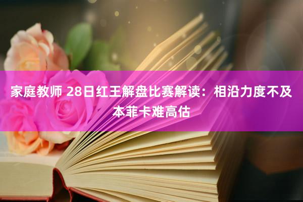 家庭教师 28日红王解盘比赛解读：相沿力度不及本菲卡难高估